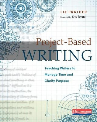 Project-Based Writing: Teaching Writers to Manage Time and Clarify Purpose by Prather, Liz