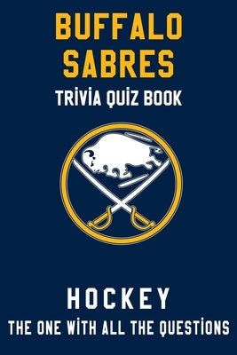 Buffalo Sabres Trivia Quiz Book - Hockey - The One With All The Questions: NHL Hockey Fan - Gift for fan of Buffalo Sabres by Townes, Clifton