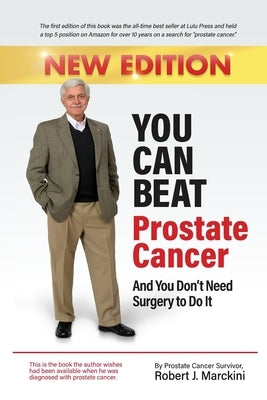 You Can Beat Prostate Cancer And You Don't Need Surgery to Do It - New Edition by Marckini, Robert