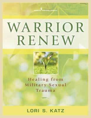 Warrior Renew: Healing from Military Sexual Trauma by Katz, Lori