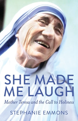 She Made Me Laugh: Mother Teresa and the Call to Holiness by Emmons, Stephanie