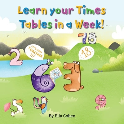 Learn your Times Tables in a Week: Use our Kids Learn Visually method to learn the times tables the easy way. by Cohen, Ella