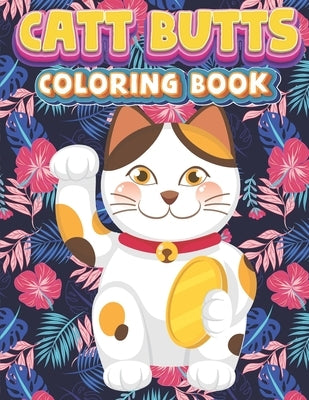 Catt Butts Coloring book: Funny cute Cat Lovers kids & Adults Relaxation with Stress Relieving (Activity Book) by Uddin, Jamal