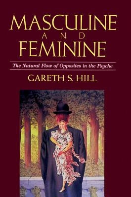 Masculine and Feminine: The Natural Flow of Opposites in the Psyche by Hill, Gareth S.