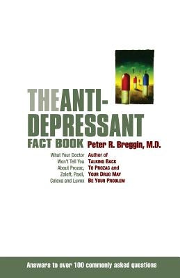 The Anti-Depressant Fact Book: What Your Doctor Won't Tell You about Prozac, Zoloft, Paxil, Celexa, and Luvox by Breggin, Peter R.