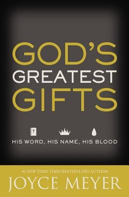 God's Greatest Gifts: His Word, His Name, His Blood by Meyer, Joyce