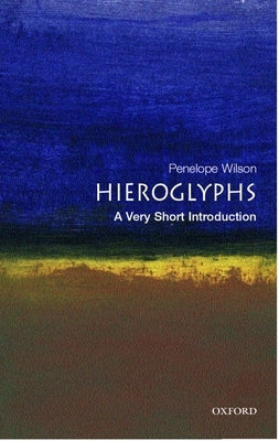 Hieroglyphs: A Very Short Introduction by Wilson, Penelope