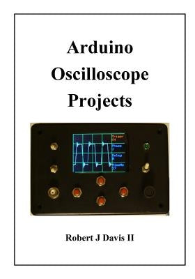 Arduino Oscilloscope Projects by Davis II, Robert J.