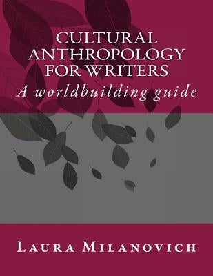 Cultural Anthropology for writers: A worldbuilding guide by Milanovich, Laura