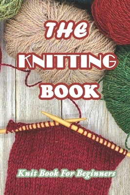 The Knitting Book: Knit Book For Beginners: Easy Knitting Tutorials Anyone Can Follow by Munson, Branen