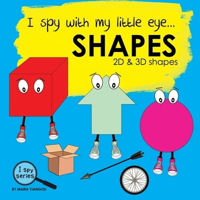 I spy with my little eye... SHAPES: Children's book for learning shapes. 2D and 3D shapes picture book. Puzzle book for toddlers, preschool & kinderga by Yiangou, Maria