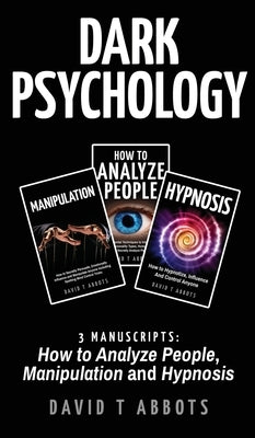 Dark Psychology: 3 Manuscripts How to Analyze People, Manipulation and Hypnosis by Abbots, David T.