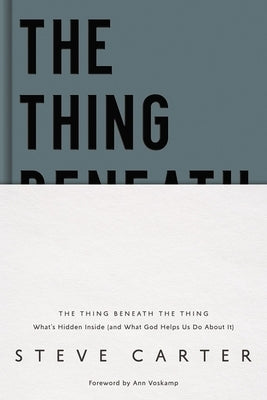 The Thing Beneath the Thing: What's Hidden Inside (and What God Helps Us Do about It) by Carter, Steve