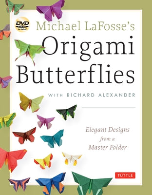 Michael Lafosse's Origami Butterflies: Elegant Designs from a Master Folder: Full-Color Origami Book with 26 Projects and 2 Instructional Dvds: Great by Lafosse, Michael G.