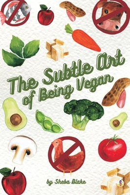 The Subtle Art of Being Vegan by Blake, Sheba