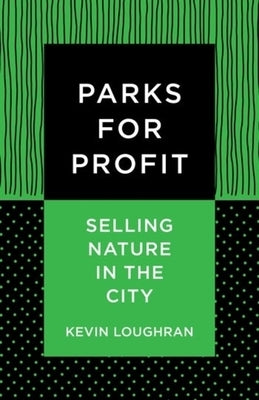 Parks for Profit: Selling Nature in the City by Loughran, Kevin