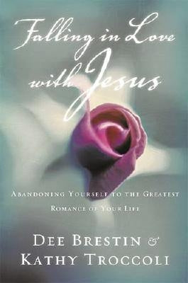 Falling in Love with Jesus: Abandoning Yourself to the Greatest Romance of Your Life by Brestin, Dee