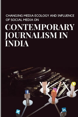 Changing media ecology and impact of social media on journalism in India by Gupta, Ravia