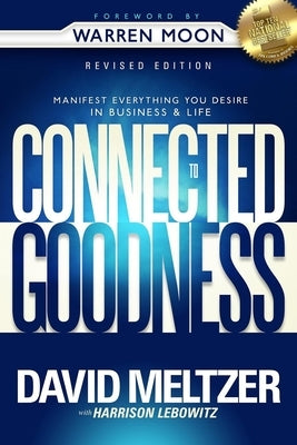 Connected to Goodness: Manifest Everything You Desire in Business and Life by Meltzer, David