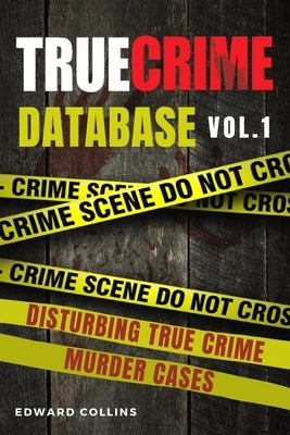 True Crime Database (Vol. 1): Disturbing True Crime Murder Cases by Collins, Edward