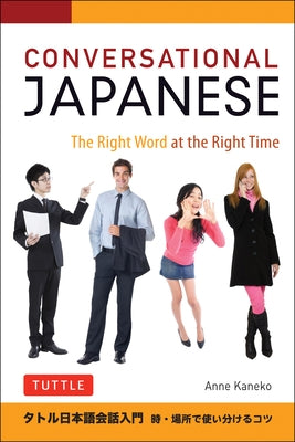 Conversational Japanese: The Right Word at the Right Time: This Japanese Phrasebook and Language Guide Lets You Learn Japanese Quickly! by Kaneko, Anne