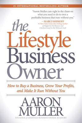 The Lifestyle Business Owner: How to Buy a Business, Grow Your Profits, and Make It Run Without You by Muller, Aaron