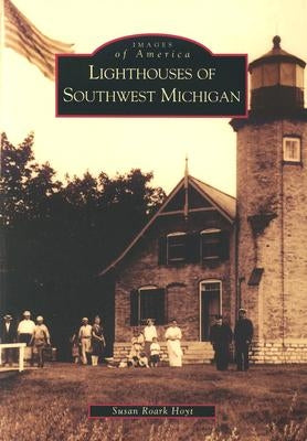 Lighthouses of Southwest Michigan by Hoyt, Susan Roark