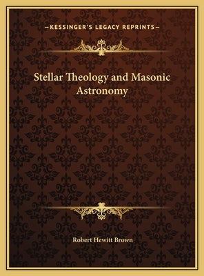 Stellar Theology and Masonic Astronomy by Brown, Robert Hewitt