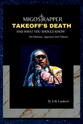 Migos Rapper, Takeoff's Death and What You Should Know: His Obituary, Appraisal And Tributes by Lambert, Erik