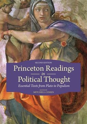Princeton Readings in Political Thought: Essential Texts from Plato to Populism--Second Edition by Cohen, Mitchell