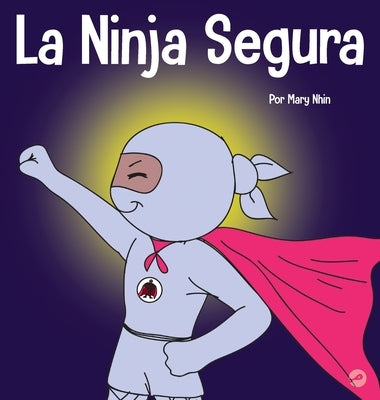 La Ninja Segura: Un libro para niños sobre el desarrollo de la confianza en uno mismo y la autoestima by Nhin, Mary
