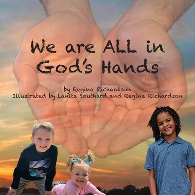 We are ALL in God's Hands by Richardson, Regina