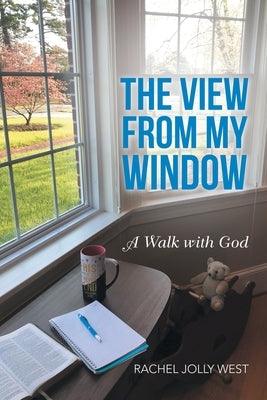 The View from My Window: A Walk with God by West, Rachel Jolly