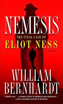 Nemesis: The Final Case of Eliot Ness by Bernhardt, William