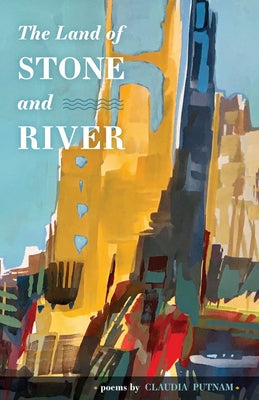 The Land of Stone and River: Poems by Putnam, Claudia