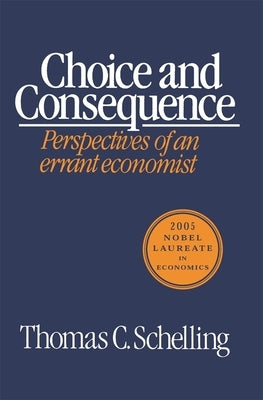 Choice and Consequence (Revised) by Schelling, Thomas C.