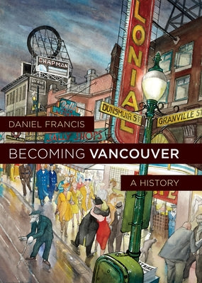 Becoming Vancouver: A History by Francis, Daniel