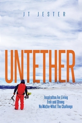 Untether: Inspiration for Living Free and Strong No Matter What the Challenge by Mestdagh, Jt Jester