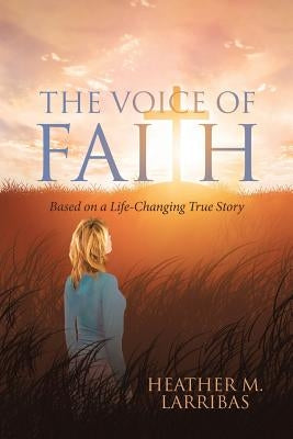 The Voice of Faith: Based on a Life-Changing True Story by Larribas, Heather M.