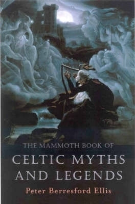 The Mammoth Book of Celtic Myths and Legends by Berresford Ellis, Peter