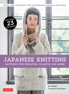 Japanese Knitting: Patterns for Sweaters, Scarves and More: Knits and Crochets for Experienced Needle Crafters (15 Knitting Patterns and 8 Crochet Pat by Michiyo