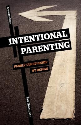 Intentional Parenting: Family Discipleship by Design by Thompson, Tad