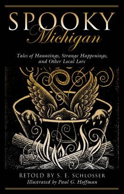 Spooky Michigan: Tales of Hauntings, Strange Happenings, and Other Local Lore, Second Edition by Schlosser, S. E.