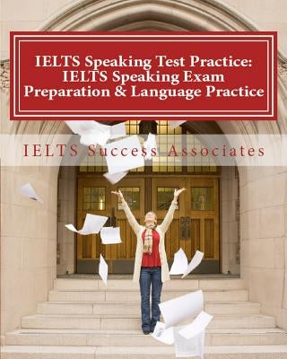 IELTS Speaking Test Practice: IELTS Speaking Exam Preparation & Language Practice for the Academic Purposes by Ielts Success Associates