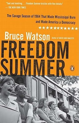 Freedom Summer: The Savage Season of 1964 That Made Mississippi Burn and Made America a Democracy by Watson, Bruce