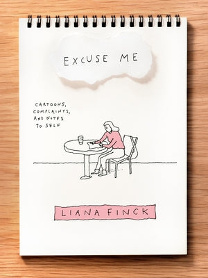 Excuse Me: Cartoons, Complaints, and Notes to Self by Finck, Liana