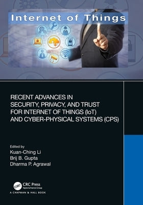 Recent Advances in Security, Privacy, and Trust for Internet of Things (Iot) and Cyber-Physical Systems (Cps) by Li, Kuan-Ching