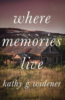 Where Memories Live by Kathy, Widener G.