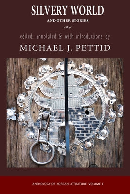 Silvery World and Other Stories: Anthology of Korean Literature by Pettid, Michael J.