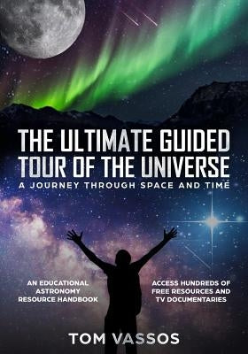 The Ultimate Guided Tour of the Universe: A Journey Through Space and Time by Vassos, Tom